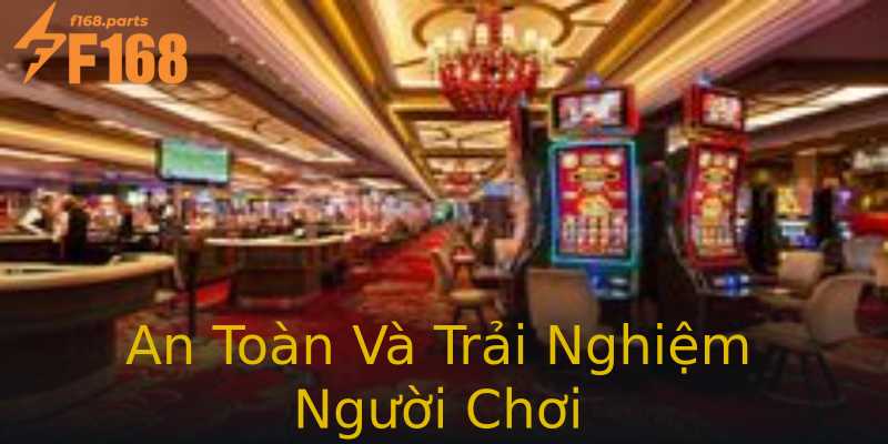 An Toàn Và Trải Nghiệm Người Chơi An Toàn Và Trải Nghiệm Người Chơi