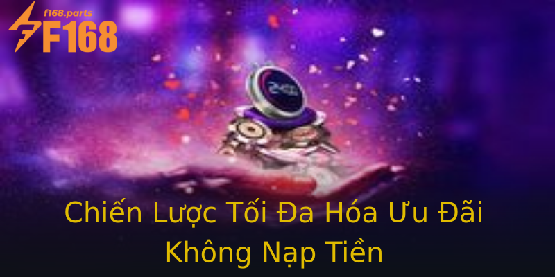 Chiến Lược Tối Đa Hóa Ưu Đãi Không Nạp Tiền Chiến Lược Tối Đa Hóa Ưu Đãi Không Nạp Tiền