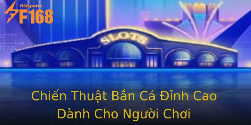 Chiến Thuật Bắn Cá Đỉnh Cao Dành Cho Người Chơi Chiến Thuật Bắn Cá Đỉnh Cao Dành Cho Người Chơi