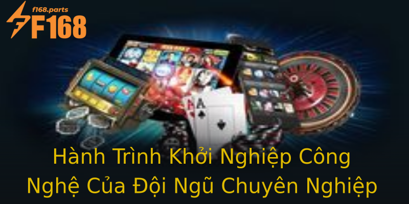 Hành Trình Khởi Nghiệp Công Nghệ Của Đội Ngũ Chuyên Nghiệp F168 Hành Trình Khởi Nghiệp Công Nghệ Của Đội Ngũ Chuyên Nghiệp F168