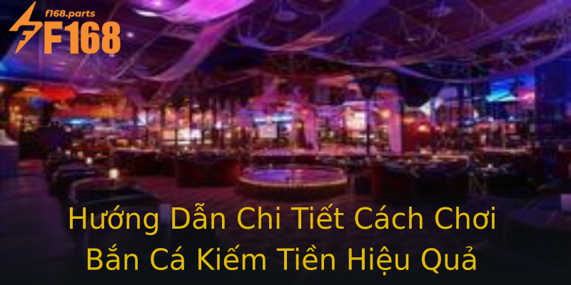 Hướng Dẫn Chi Tiết Cách Chơi Bắn Cá Kiếm Tiền Hiệu Quả Hướng Dẫn Chi Tiết Cách Chơi Bắn Cá Kiếm Tiền Hiệu Quả