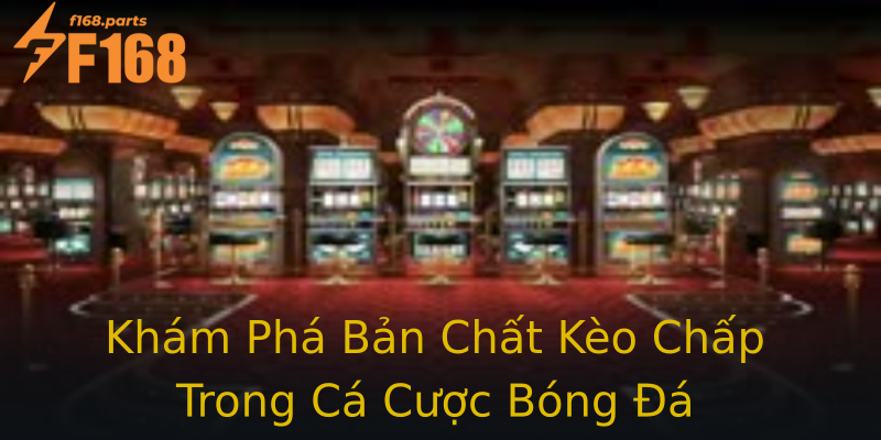 Khám Phá Bản Chất Kèo Chấp Trong Cá Cược Bóng Đá Khám Phá Bản Chất Kèo Chấp Trong Cá Cược Bóng Đá