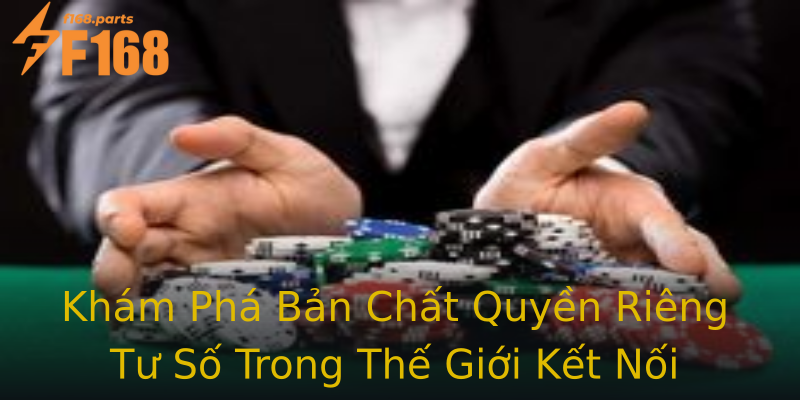 Khám Phá Bản Chất Quyền Riêng Tư Số Trong Thế Giới Kết Nối Khám Phá Bản Chất Quyền Riêng Tư Số Trong Thế Giới Kết Nối
