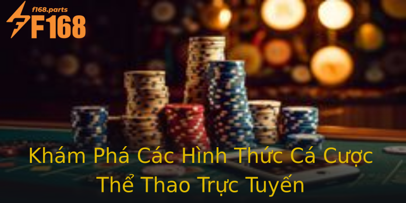 Khám Phá Các Hình Thức Cá Cược Thể Thao Trực Tuyến Khám Phá Các Hình Thức Cá Cược Thể Thao Trực Tuyến