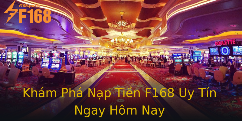 Khám Phá Nạp Tiền F168 Uy Tín Ngay Hôm Nay Khám Phá Nạp Tiền F168 Uy Tín Ngay Hôm Nay