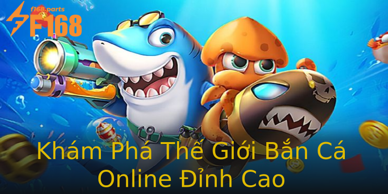 Khám Phá Thế Giới Bắn Cá Online Đỉnh Cao Khám Phá Thế Giới Bắn Cá Online Đỉnh Cao