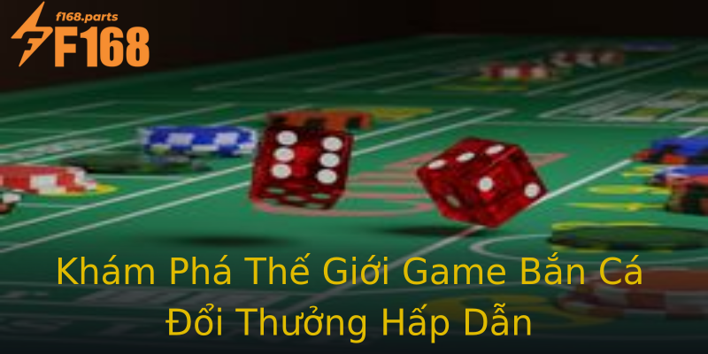 Khám Phá Thế Giới Game Bắn Cá Đổi Thưởng Hấp Dẫn Khám Phá Thế Giới Game Bắn Cá Đổi Thưởng Hấp Dẫn