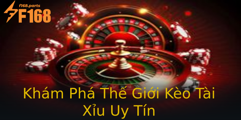 Khám Phá Thế Giới Kèo Tài Xỉu Uy Tín Khám Phá Thế Giới Kèo Tài Xỉu Uy Tín