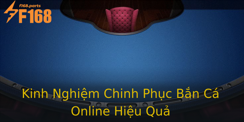 Kinh Nghiệm Chinh Phục Bắn Cá Online Hiệu Quả Kinh Nghiệm Chinh Phục Bắn Cá Online Hiệu Quả