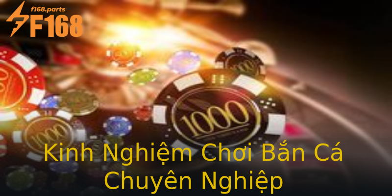 Kinh Nghiệm Chơi Bắn Cá Chuyên Nghiệp Kinh Nghiệm Chơi Bắn Cá Chuyên Nghiệp