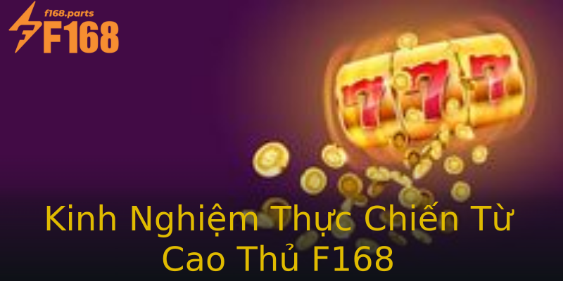 Kinh Nghiệm Thực Chiến Từ Cao Thủ F168 Kinh Nghiệm Thực Chiến Từ Cao Thủ F168