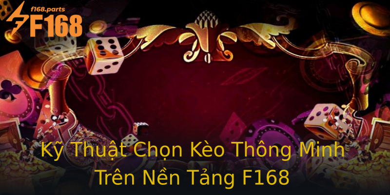 Kỹ Thuật Chọn Kèo Thông Minh Trên Nền Tảng F168 Kỹ Thuật Chọn Kèo Thông Minh Trên Nền Tảng F168