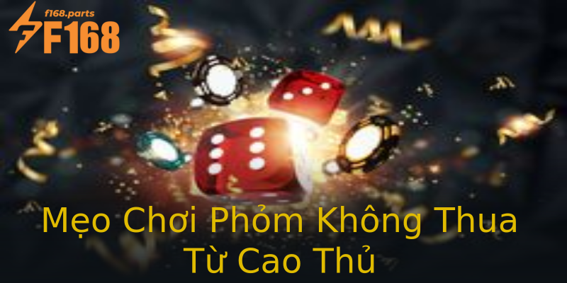 Mẹo Chơi Phỏm Không Thua Từ Cao Thủ Mẹo Chơi Phỏm Không Thua Từ Cao Thủ