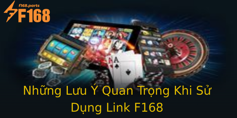 Những Lưu Ý Quan Trọng Khi Sử Dụng Link F168 Những Lưu Ý Quan Trọng Khi Sử Dụng Link F168