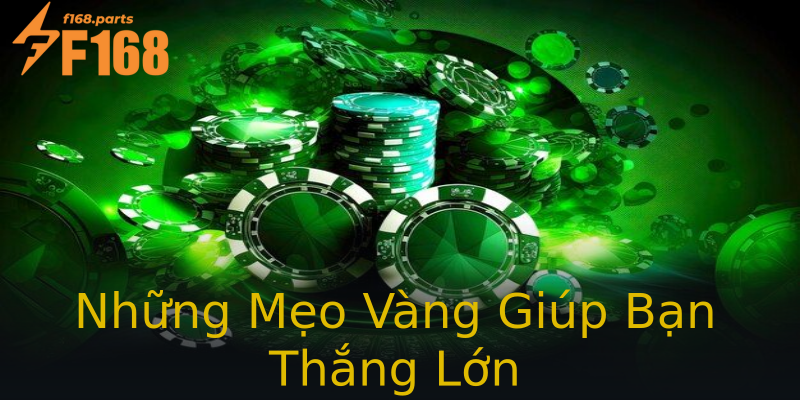 Những Mẹo Vàng Giúp Bạn Thắng Lớn Những Mẹo Vàng Giúp Bạn Thắng Lớn