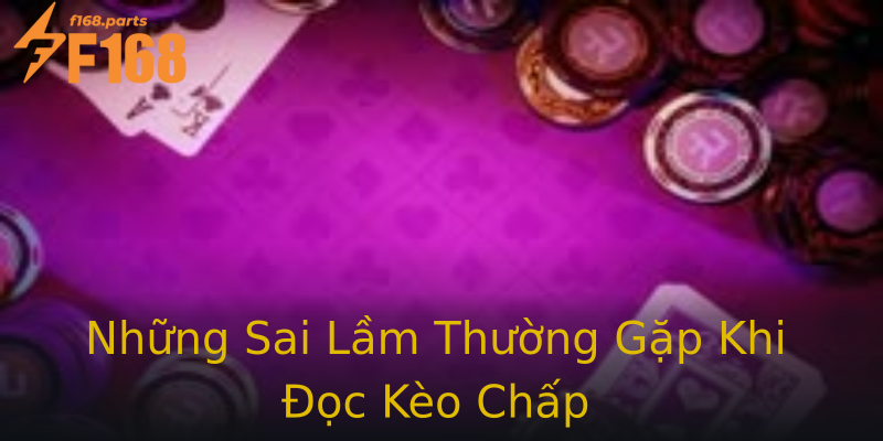 Những Sai Lầm Thường Gặp Khi Đọc Kèo Chấp Những Sai Lầm Thường Gặp Khi Đọc Kèo Chấp