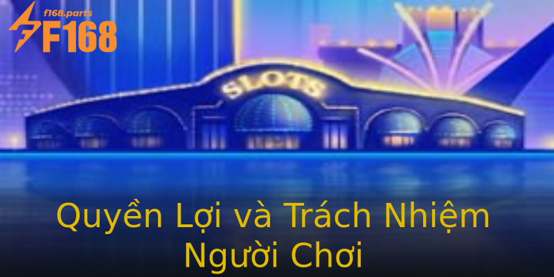 Quyền Lợi và Trách Nhiệm Người Chơi Quyền Lợi và Trách Nhiệm Người Chơi