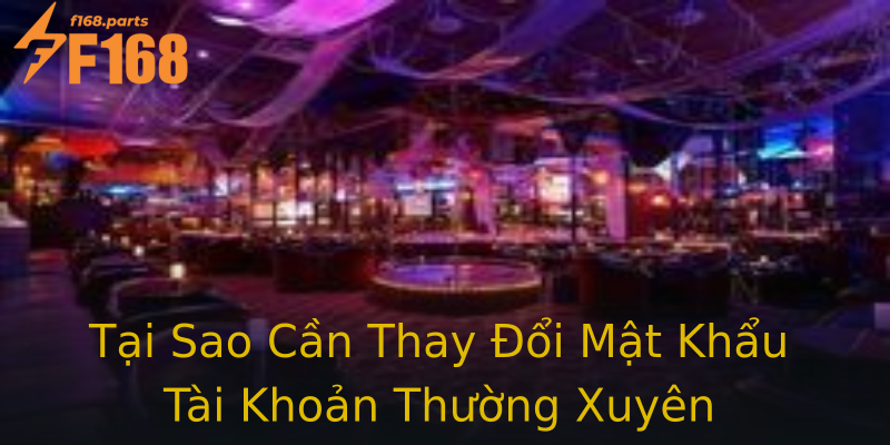 Tại Sao Cần Thay Đổi Mật Khẩu Tài Khoản Thường Xuyên Tại Sao Cần Thay Đổi Mật Khẩu Tài Khoản Thường Xuyên