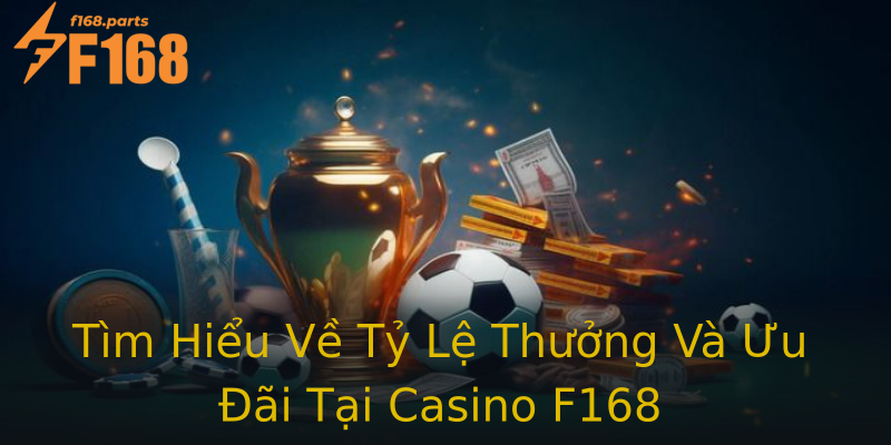 Tìm Hiểu Về Tỷ Lệ Thưởng Và Ưu Đãi Tại Casino F168 Tìm Hiểu Về Tỷ Lệ Thưởng Và Ưu Đãi Tại Casino F168