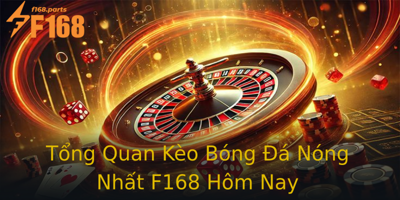Tổng Quan Kèo Bóng Đá Nóng Nhất F168 Hôm Nay Tổng Quan Kèo Bóng Đá Nóng Nhất F168 Hôm Nay
