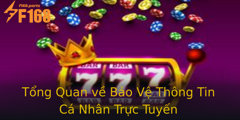 Tổng Quan về Bảo Vệ Thông Tin Cá Nhân Trực Tuyến Tổng Quan về Bảo Vệ Thông Tin Cá Nhân Trực Tuyến