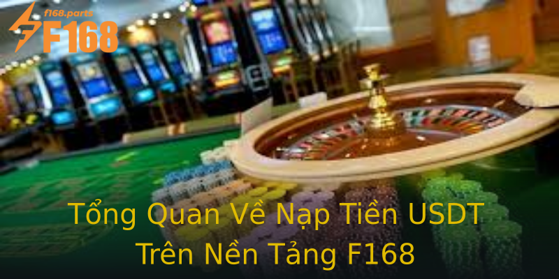 Tổng Quan Về Nạp Tiền USDT Trên Nền Tảng F168 Tổng Quan Về Nạp Tiền USDT Trên Nền Tảng F168