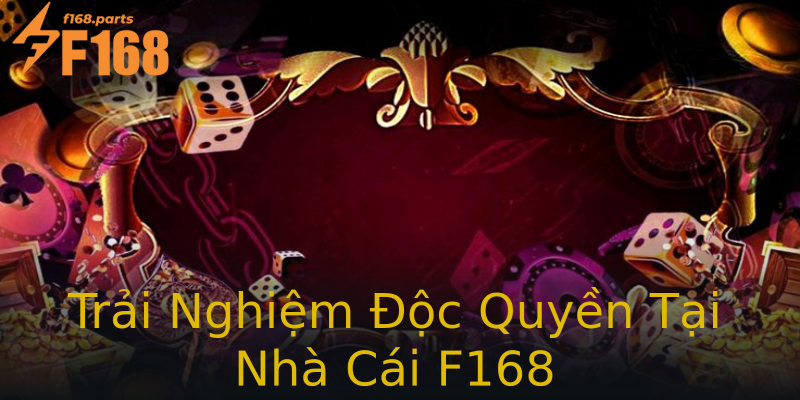 Trải Nghiệm Độc Quyền Tại Nhà Cái F168 Trải Nghiệm Độc Quyền Tại Nhà Cái F168